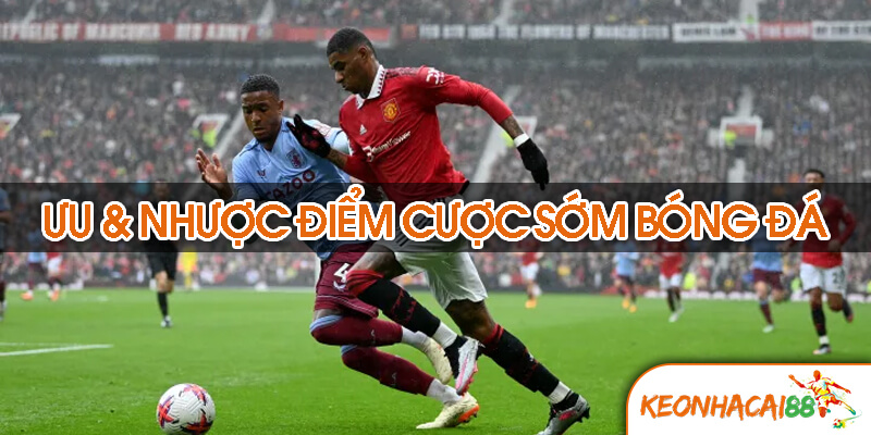 cuoc som bong da1 Ưu và nhược điểm của cược sớm