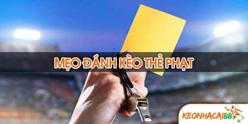 Mẹo đánh kèo thẻ phạt hiệu quả từ cao thủ